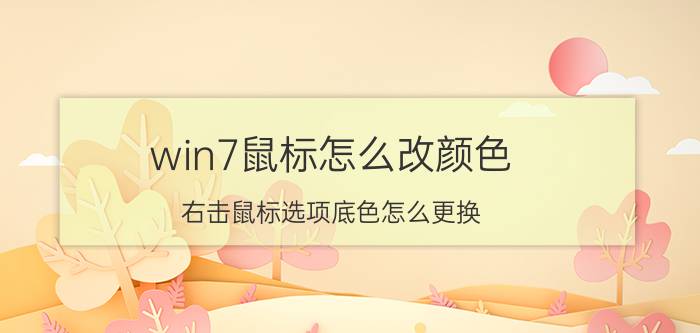 win7鼠标怎么改颜色 右击鼠标选项底色怎么更换？